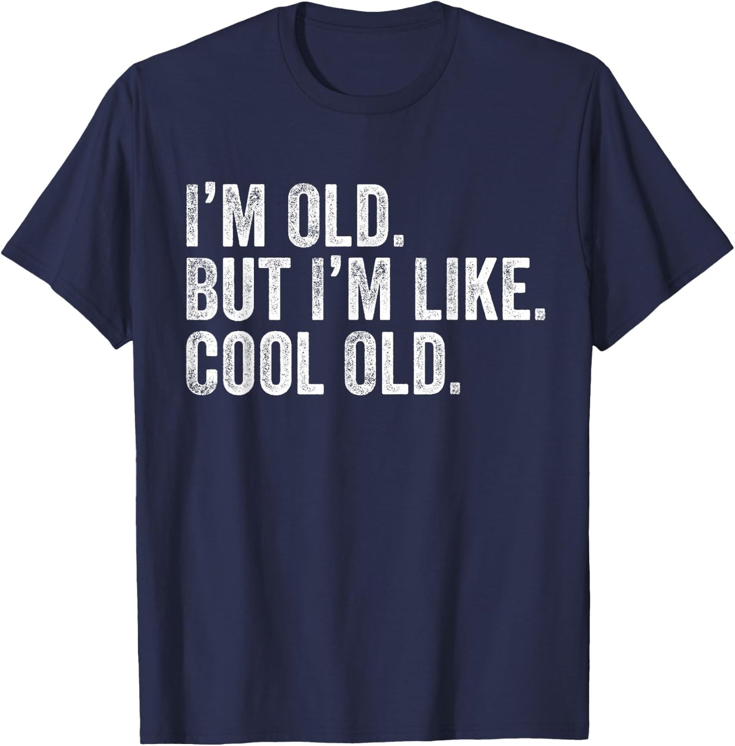 I'm Old But I'm Like Cool Old Funny Jokes Sarcastic T-Shirt - T-Shirt | Navy