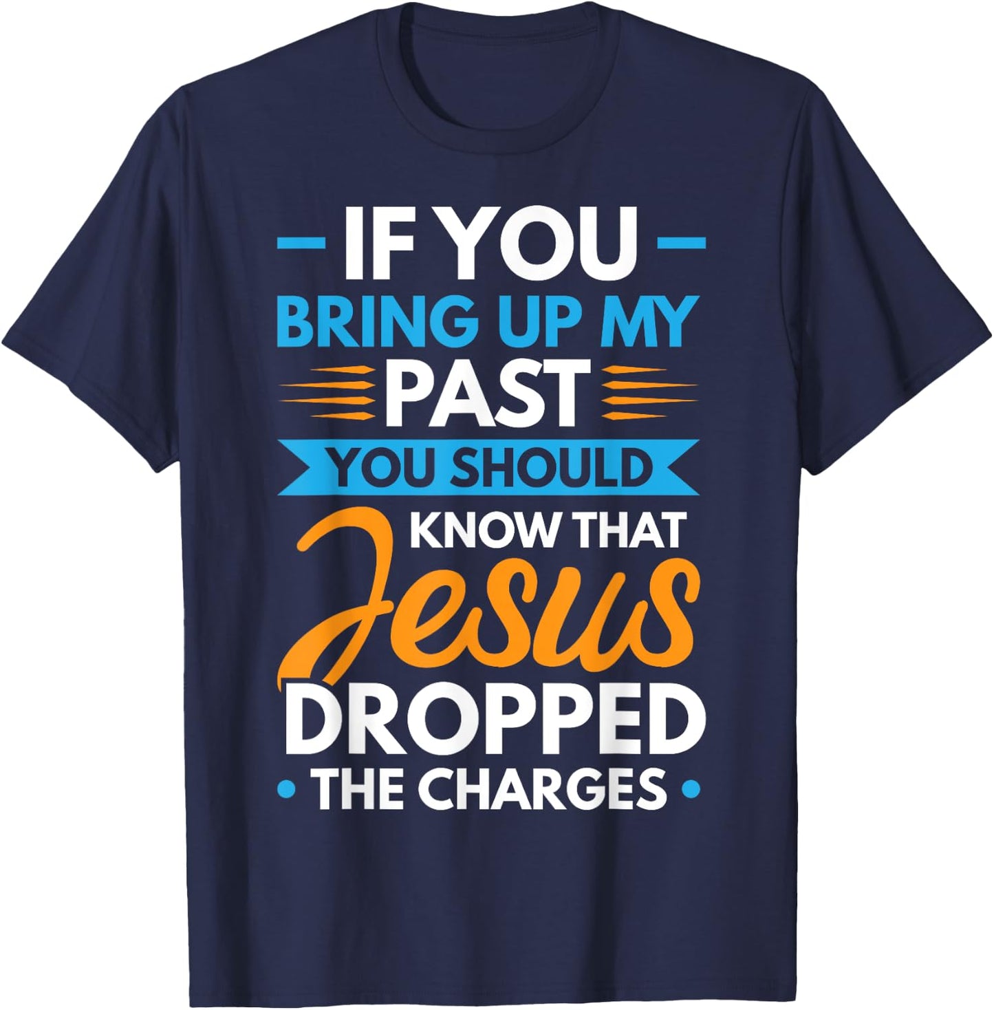 If You Bring Up My Past You Should Know That Jesus Dropped T-Shirt - T-Shirt | Navy