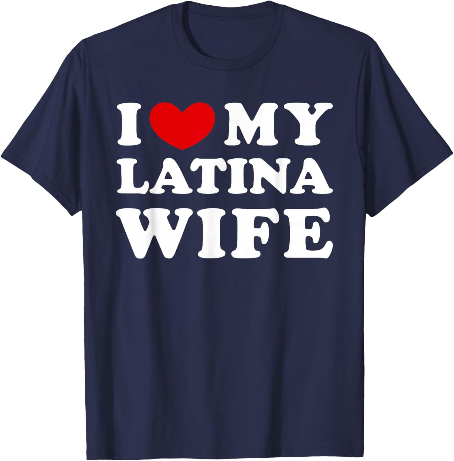 I Love My Latina Wife, I Love My Latina Wife T-Shirt - T-Shirt | Navy