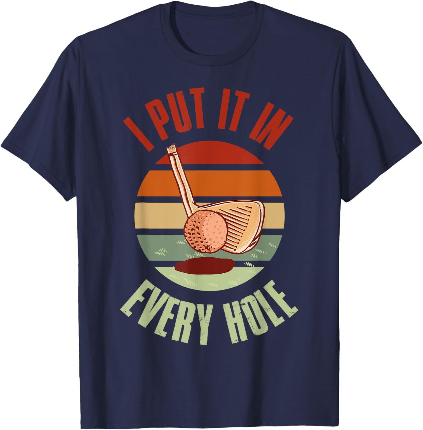 I Put It In Every Hole Golf T-Shirt - T-Shirt | Navy
