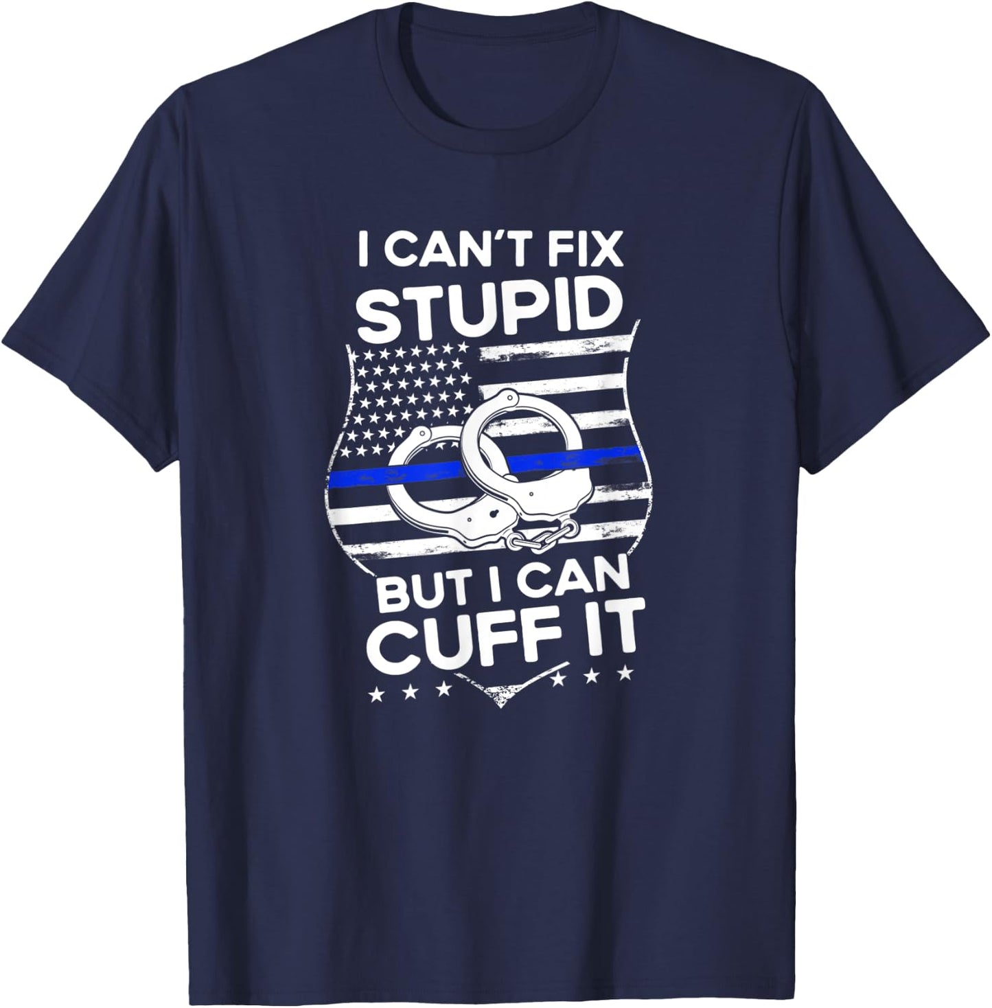 I Can´t Fix Funny Quote Stupid But I Can Cuff It Police T-Shirt - T-Shirt | Navy