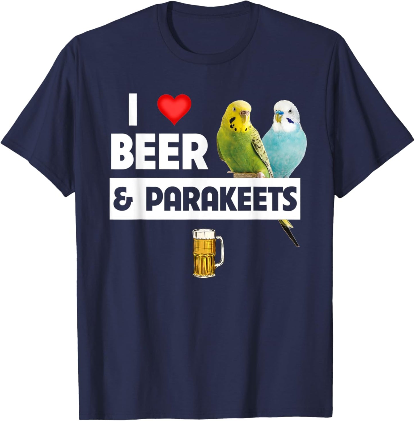 I Love Beer and Parakeet Bird Watching Drinking Ornithology T-Shirt - T-Shirt | Navy