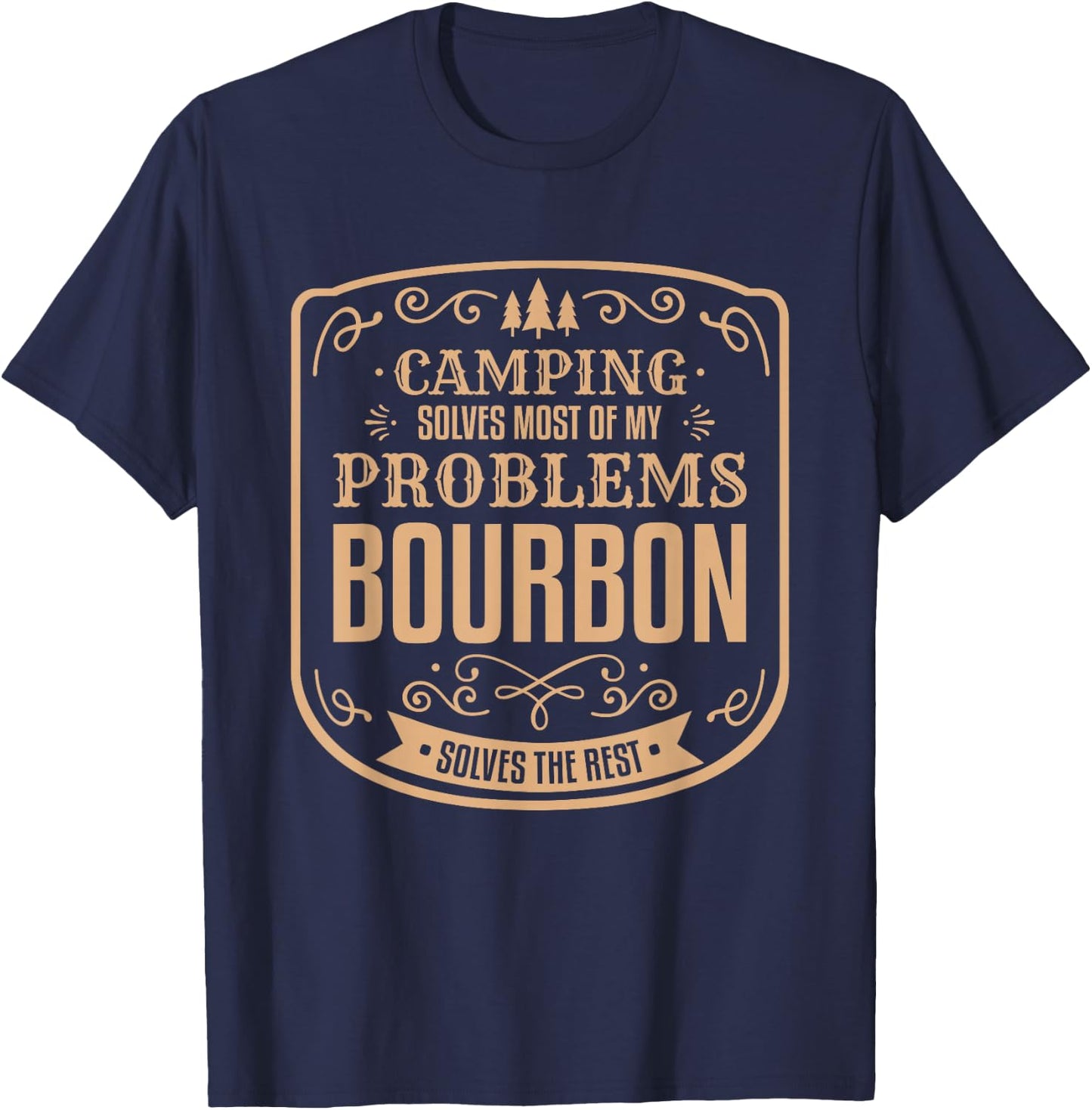 Camping Solves Most of My Problems Bourbon Solves The Rest T-Shirt - T-Shirt | Navy