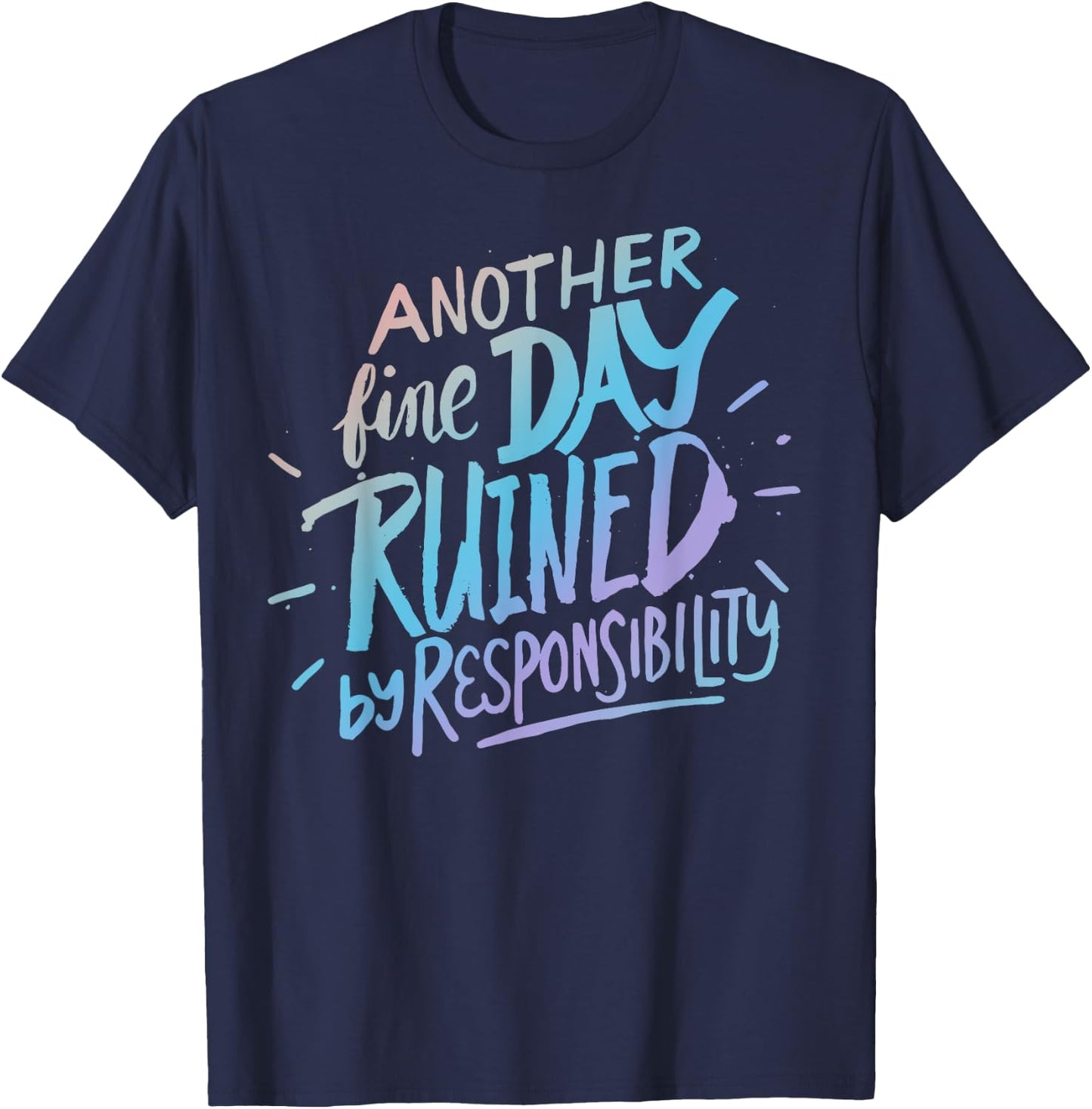 Another fine day ruined by responsibility - funny sarcastic T-Shirt - T-Shirt | Navy