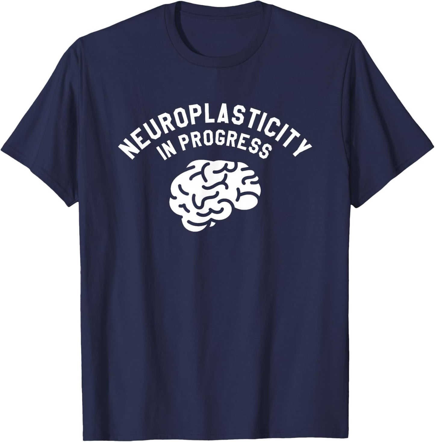 Neuroplasticity In Progress Neurology Neurologist T-Shirt - T-Shirt | Navy