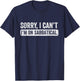 Sorry I cant I'm on Sabbatical, Career Break, Year Off T-Shirt - T-Shirt | Navy