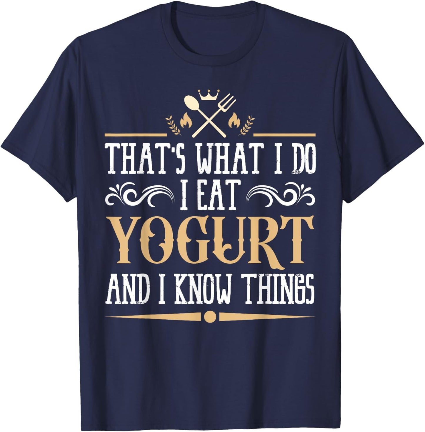 I Eat Yogurt and I Know Things Classic Favorite Food. T-Shirt - T-Shirt | Navy