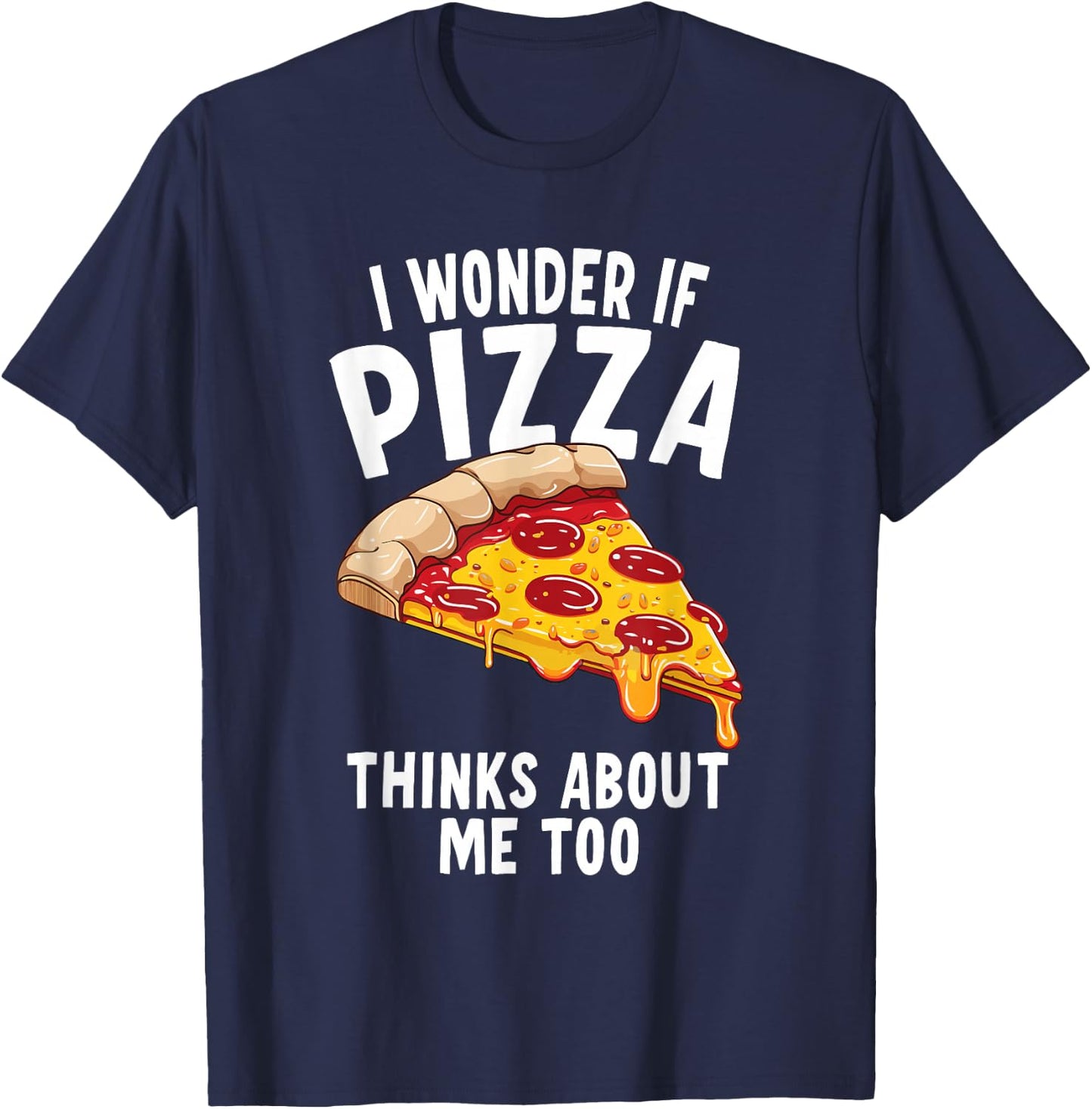 I Wonder If Pizza Thinks About Me Too T-Shirt - T-Shirt | Navy