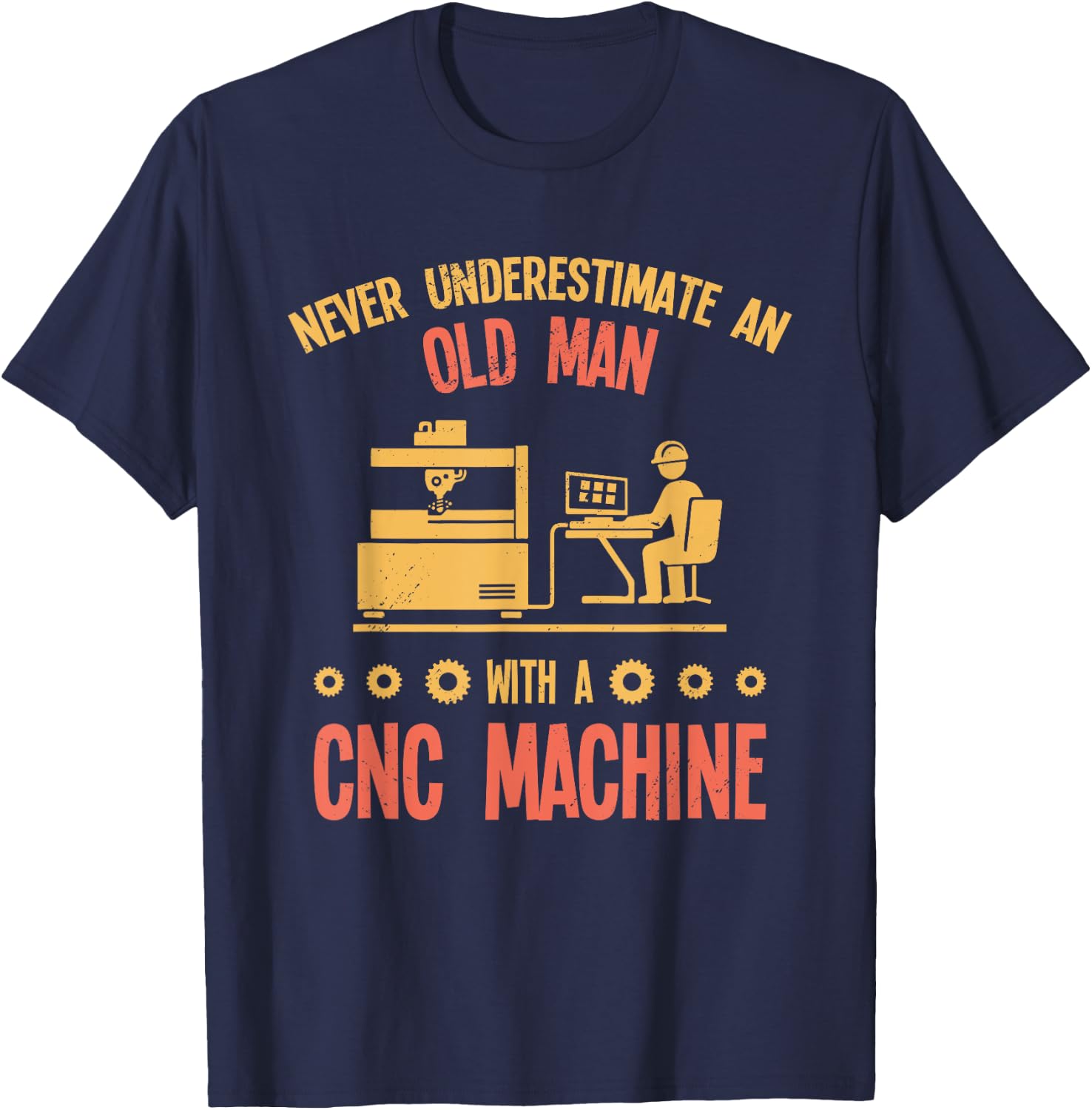 Old Man - Funny CNC Machine Operator Retired Machinist T-Shirt - T-Shirt | Navy