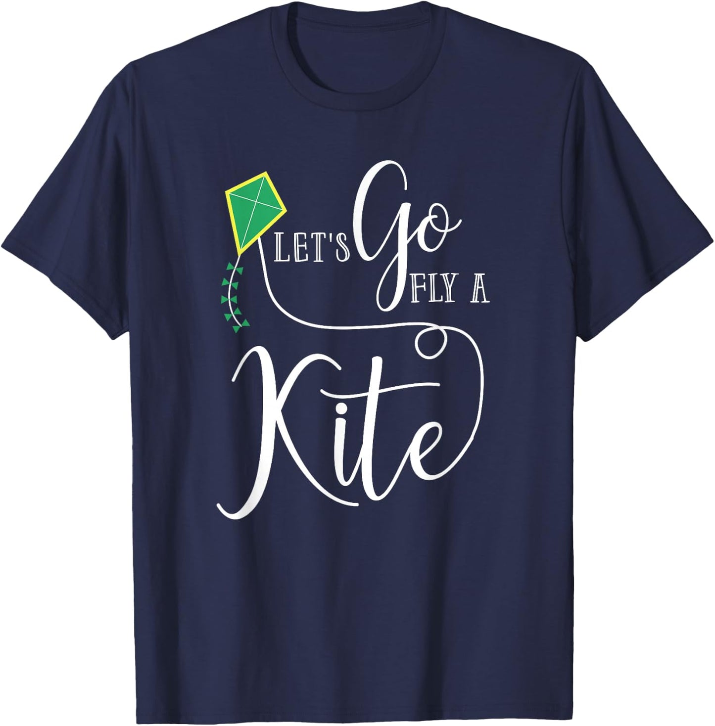 Let's Go Fly a Kite The Funny Gift Your Best Friend T-Shirt - T-Shirt | Navy