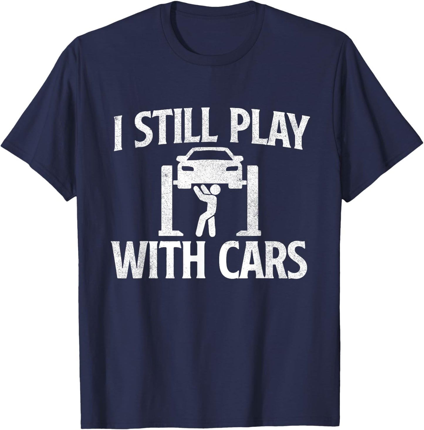 I Still Play With Cars - Mechanic Car Lover Driving T-Shirt - T-Shirt | Navy
