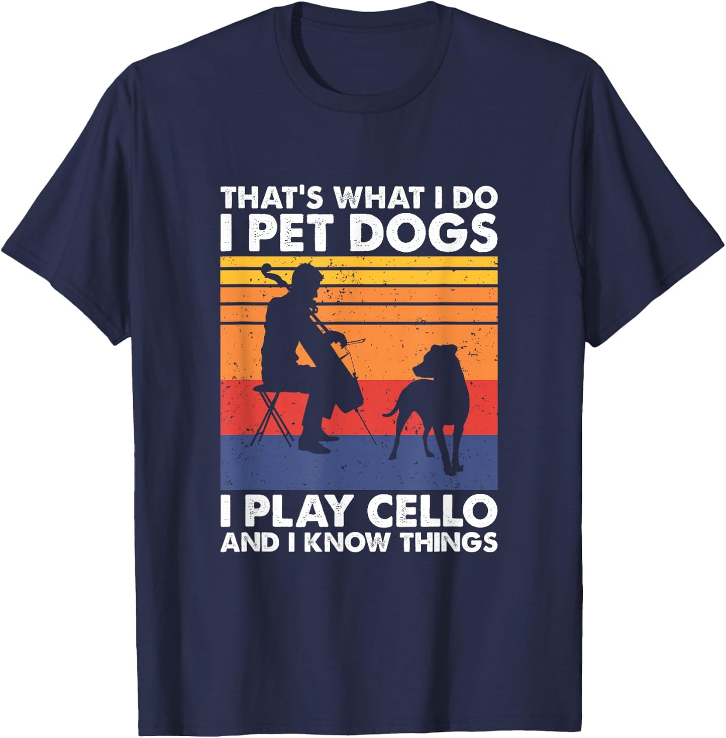 That's What I Do I Pet Dogs I Play Cello & I Know Things T-Shirt - T-Shirt | Navy