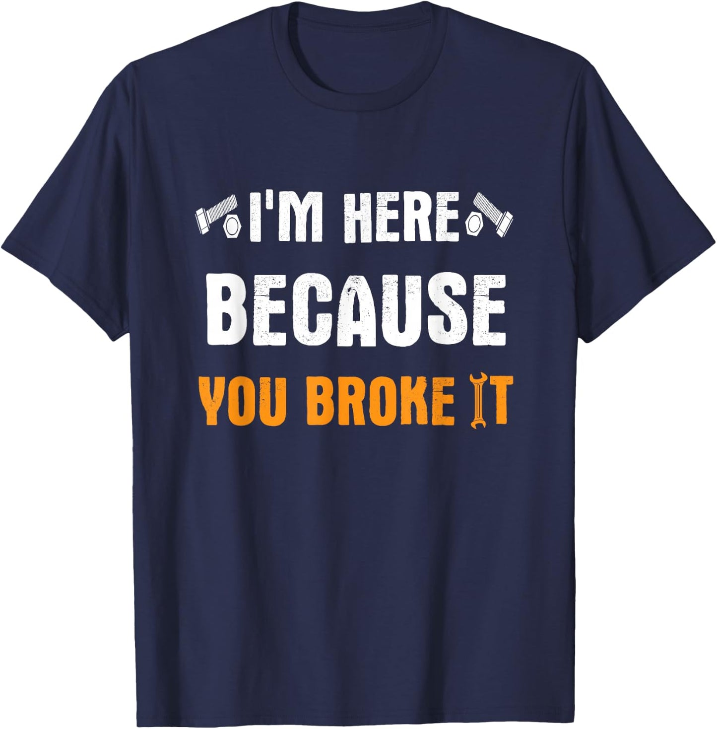 I'm Here Because You Broke It T-Shirt - T-Shirt | Navy