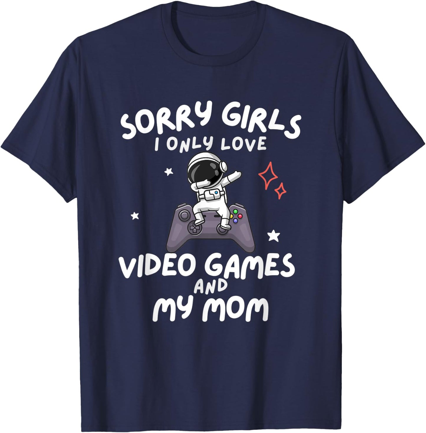 Sorry Girls I Only Love Video Games And My Mom Boy Gamer T-Shirt - T-Shirt | Navy