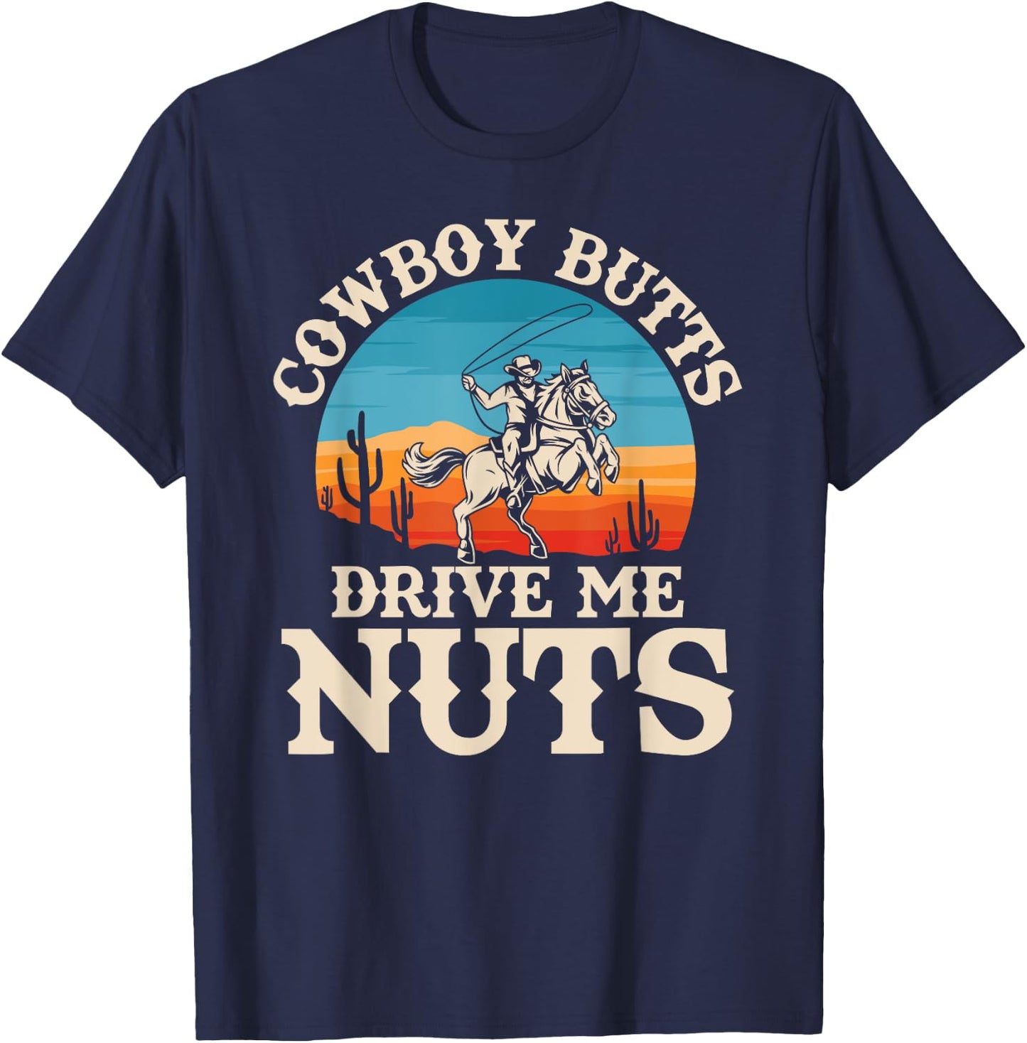 Cowboy Butts Drive Me Nuts Funny Cowgirl Sarcastic Jokes T-Shirt - T-Shirt | Navy