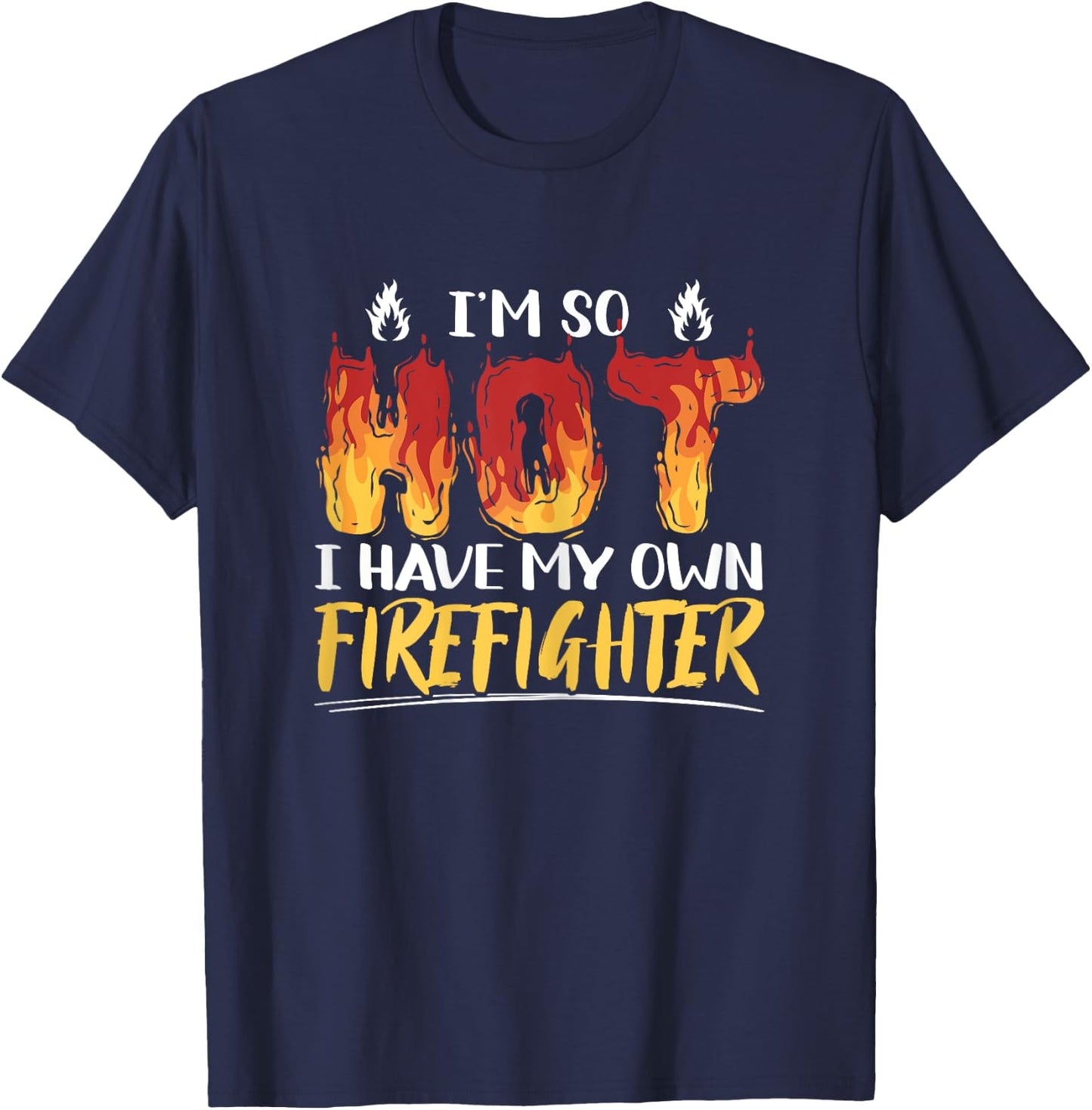 I'm So Hot I Have My Own Firefighter Funny Firefighting T-Shirt - T-Shirt | Navy