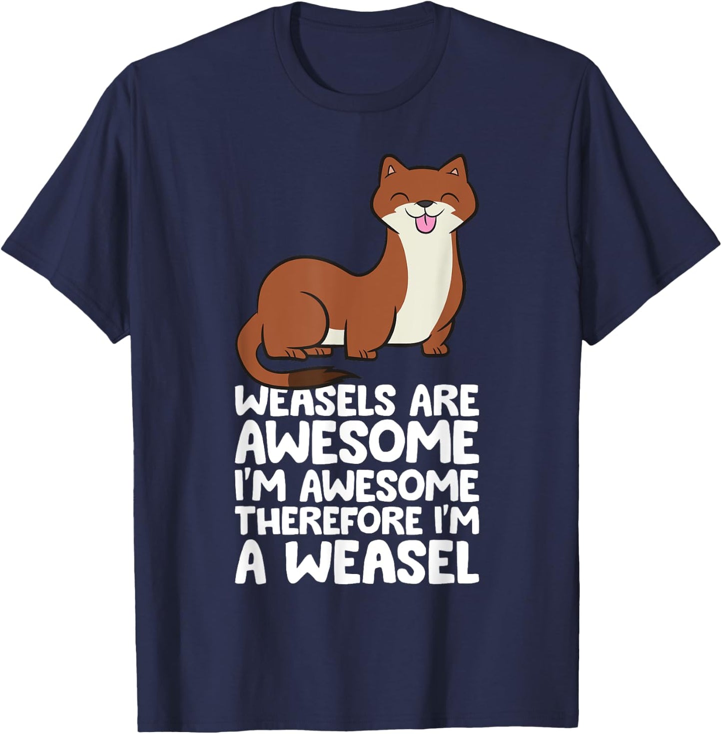 Weasels Are Awesome I'm Awesome Therefore I'm A Weasel T-Shirt - T-Shirt | Navy