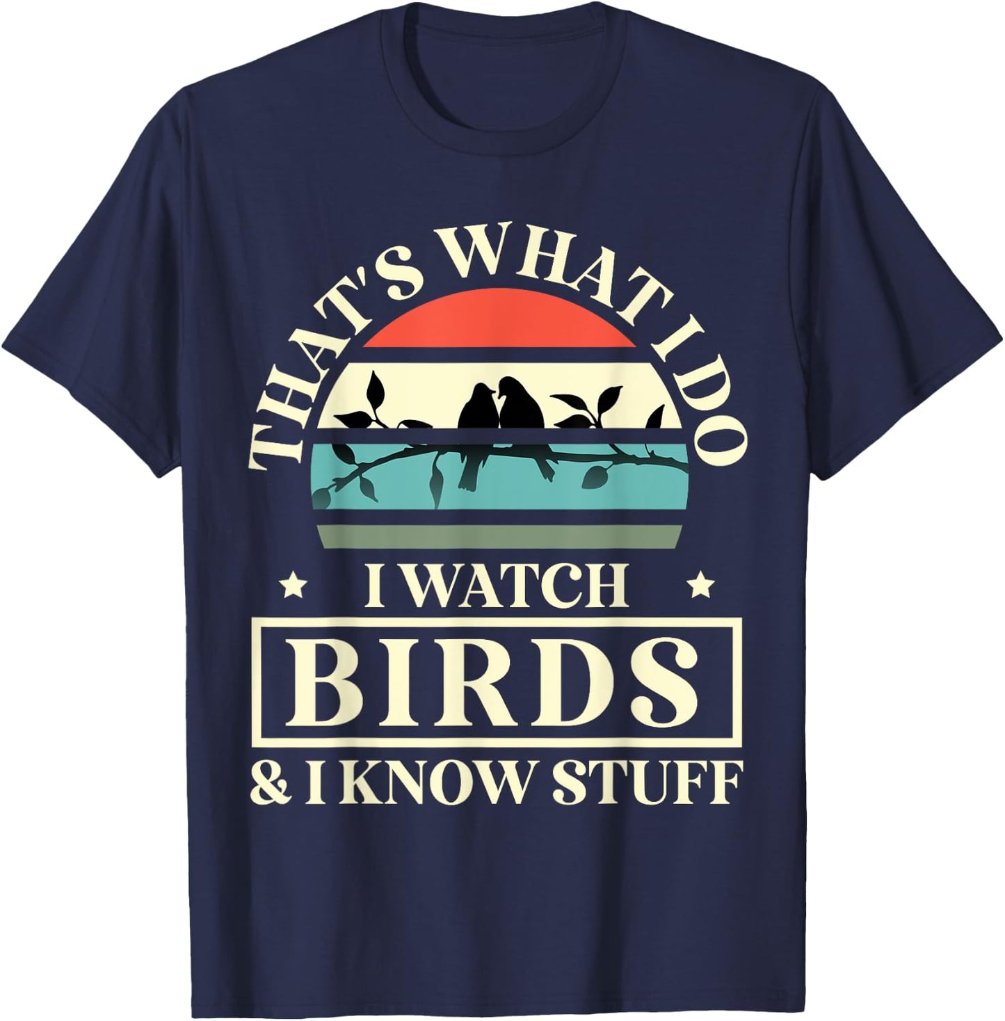 Thats What I Do I Watch Birds And I Know Stuff Bird Watcher T-Shirt - T-Shirt | Navy