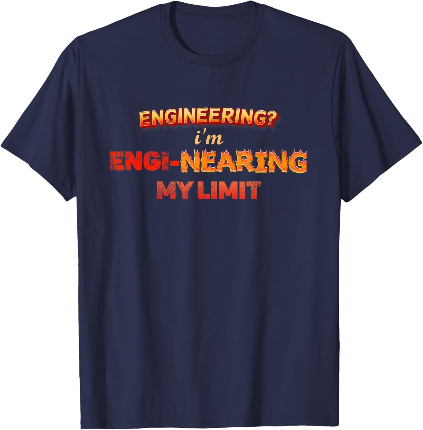Engineering? Im Engi-nearing My Limit Engineer Pun T-Shirt - T-Shirt | Navy
