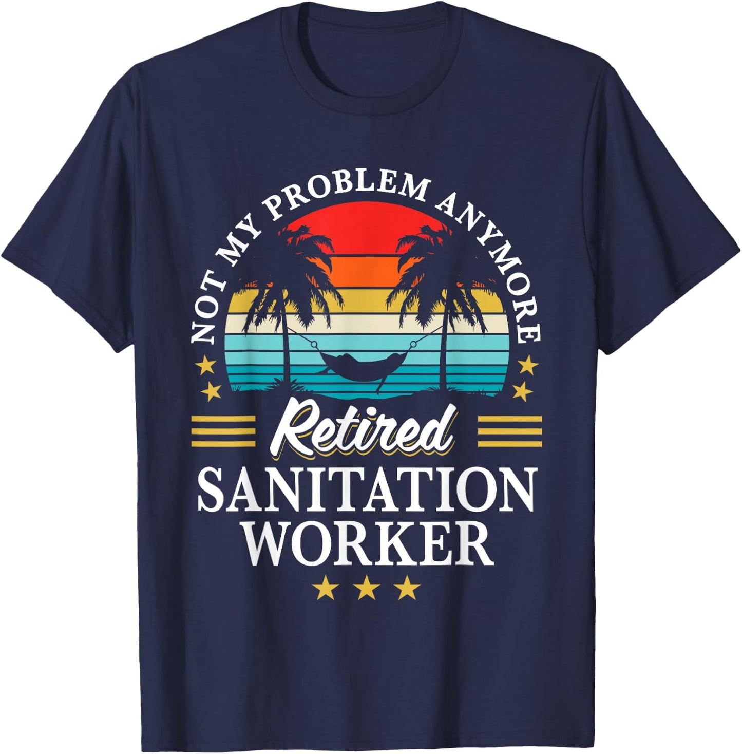 Retired Sanitation Worker Not My Problem Retirement T-Shirt - T-Shirt | Navy
