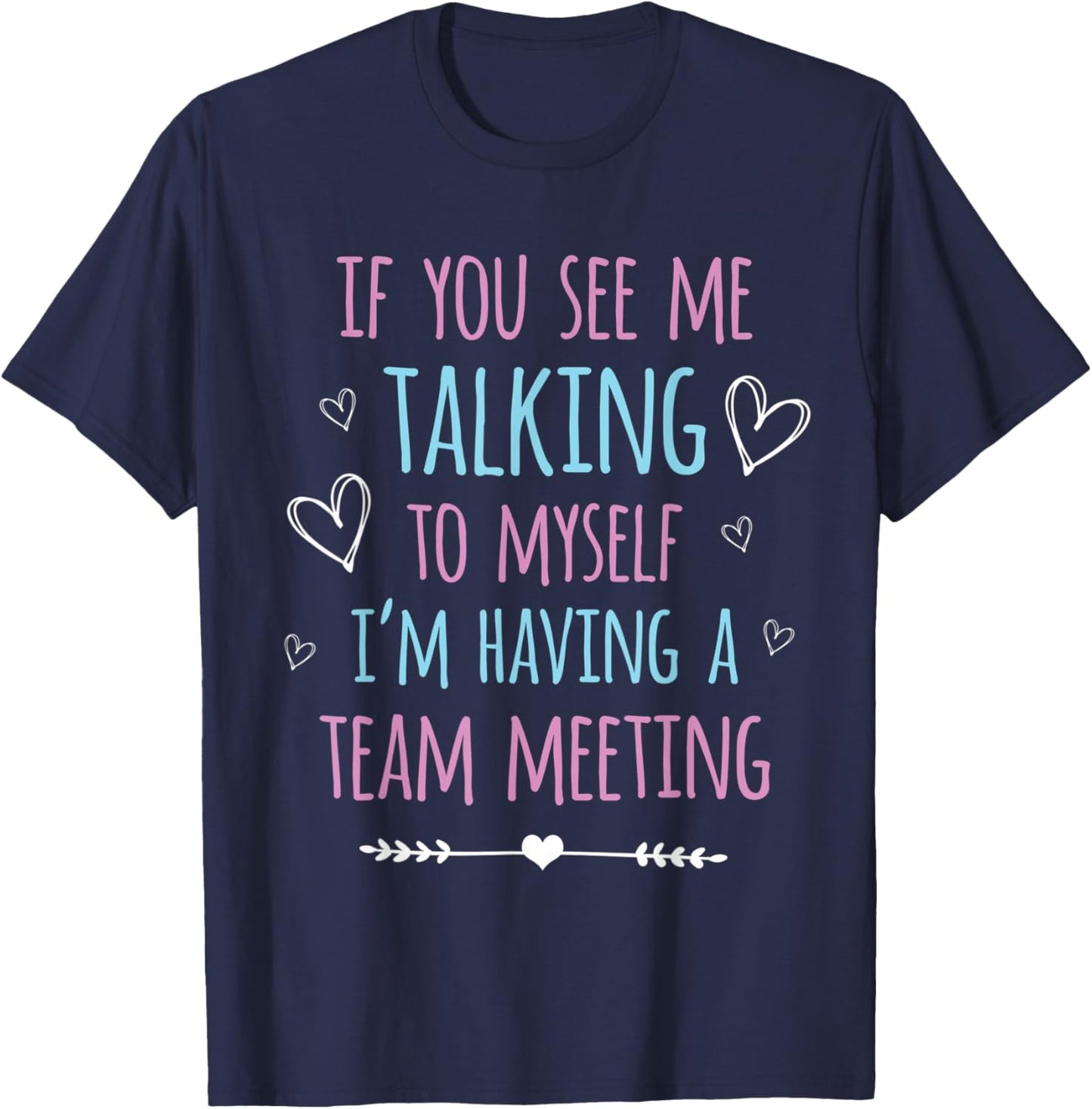 If You See Me Talking To Myself I'm Having A Team Meeting T-Shirt - T-Shirt | Navy