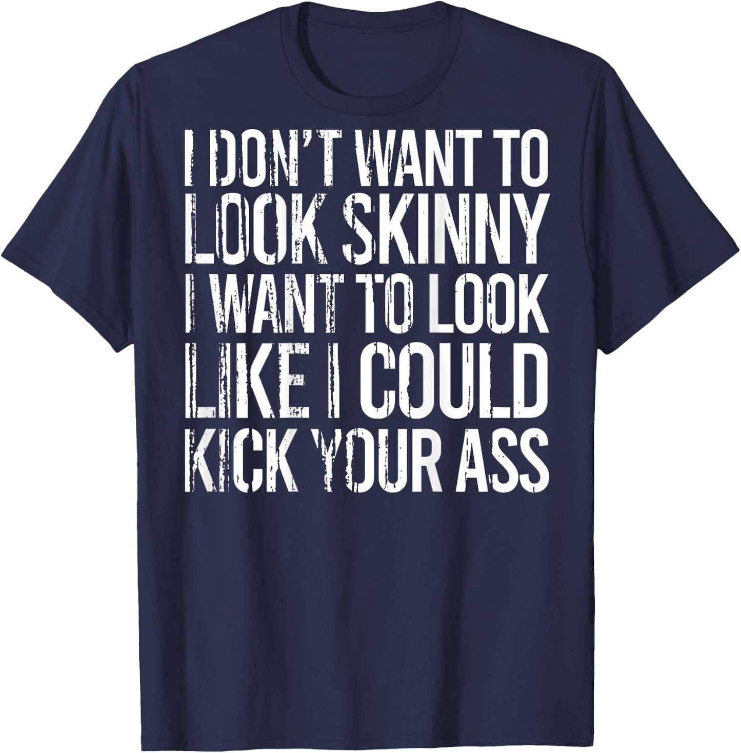 I Don't Want To Look Skinny I Want To Look Like I Could Kick T-Shirt - T-Shirt | Navy
