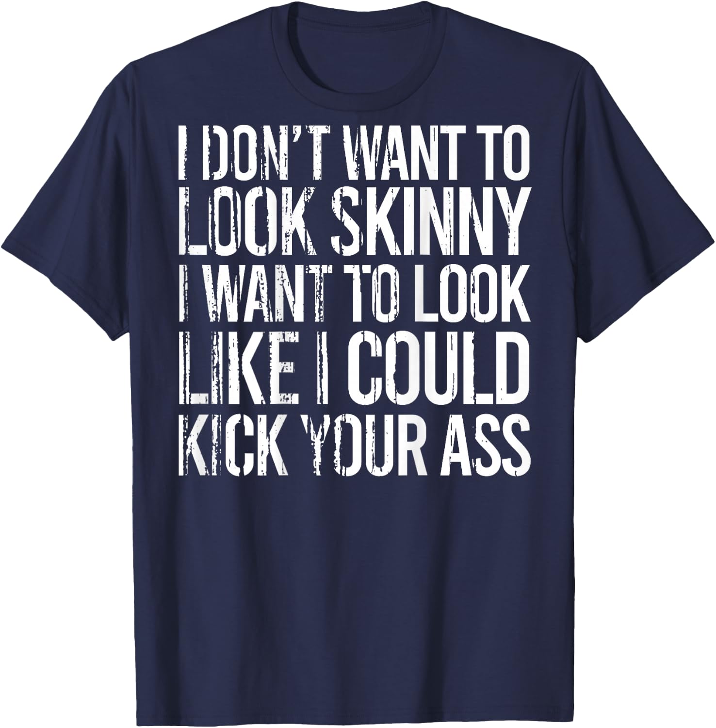 I Don't Want To Look Skinny I Want To Look Like I Could Kick T-Shirt - T-Shirt | Navy