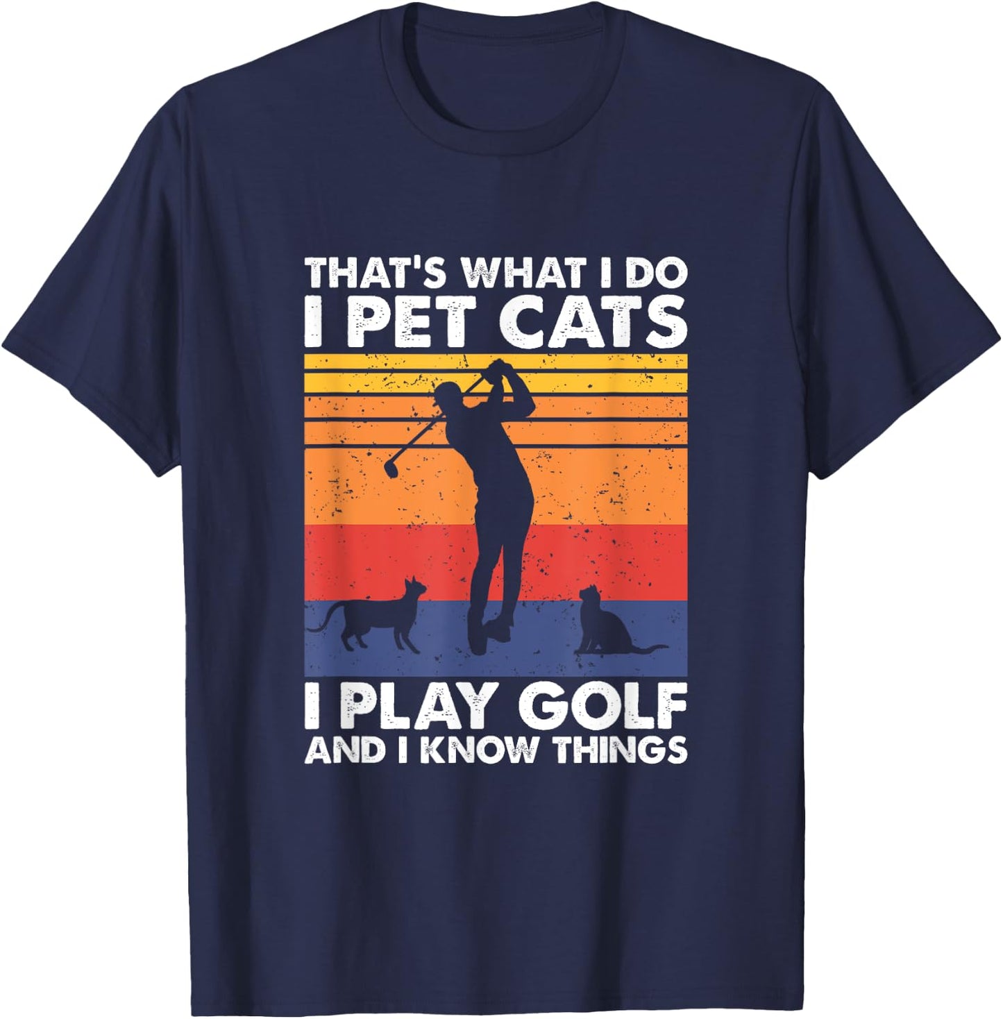 I Pet Cats I Play Golf & I Know Things, Funny Golf Player T-Shirt - T-Shirt | Navy
