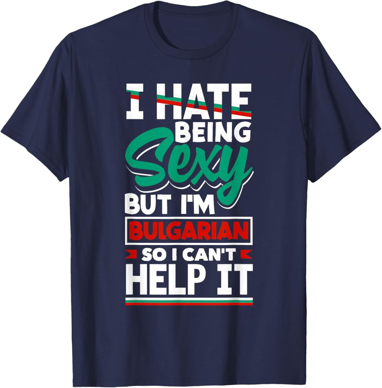 Bulgarian Bulgaria Bulgarian Flag I Hate Being Sexy Funny T-Shirt - T-Shirt | Navy