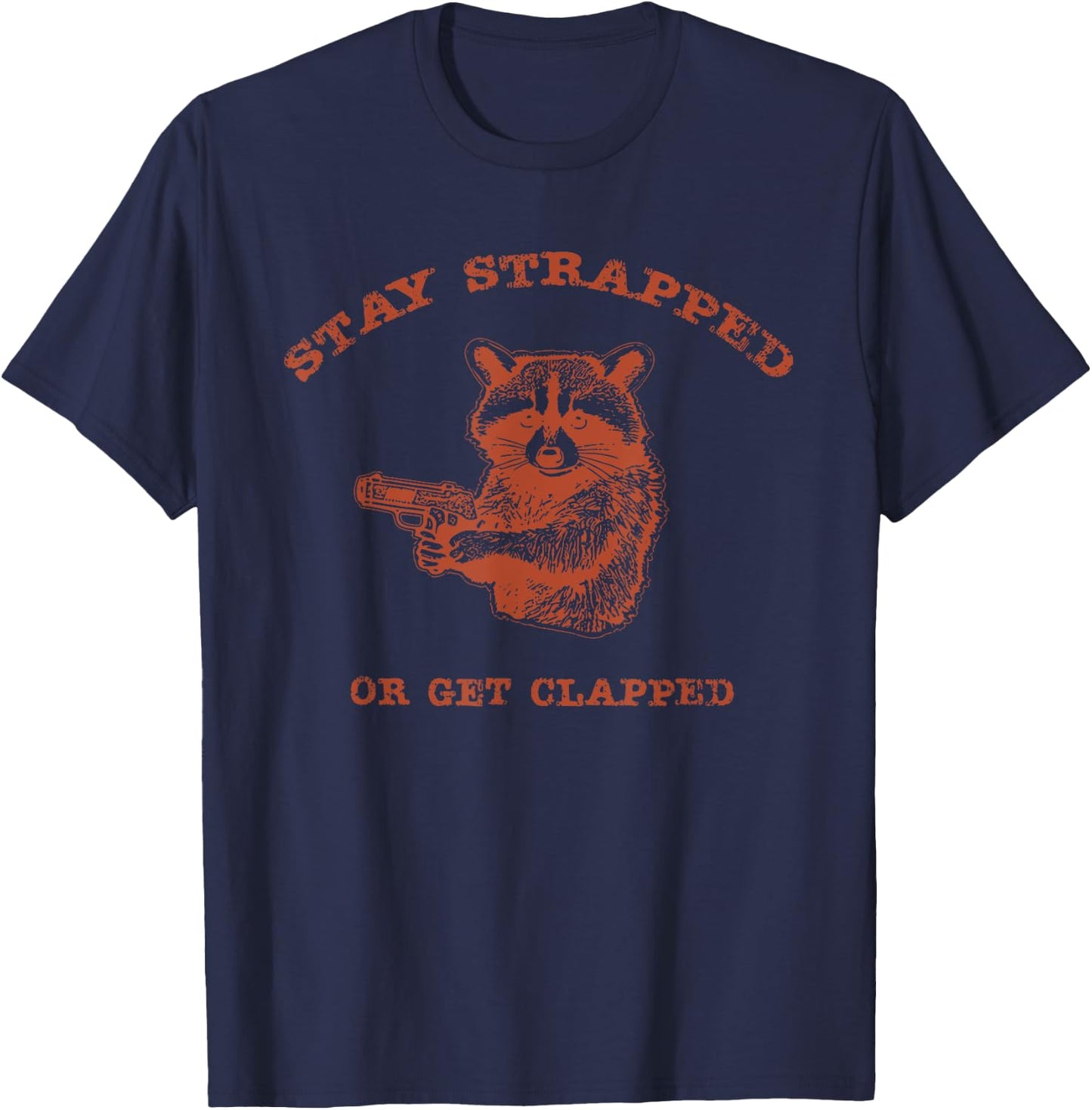 Stay Strapped Or Get Clapped Funny Lover Apparel T-Shirt - T-Shirt | Navy