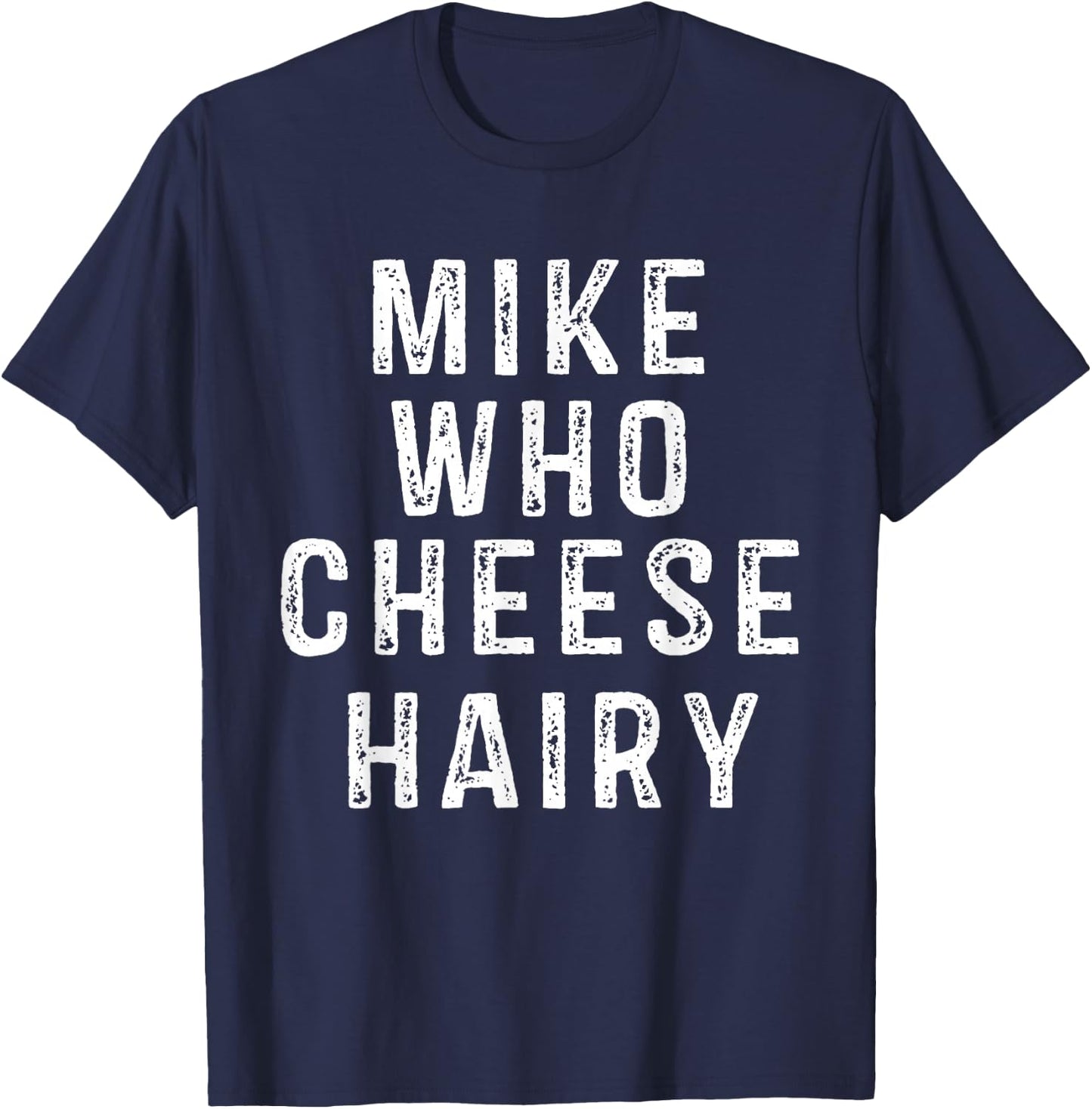 Mike Who Cheese Hairy Funny Humor Dirty Raunchy Adult T-Shirt - T-Shirt | Navy