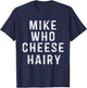 Mike Who Cheese Hairy Funny Humor Dirty Raunchy Adult T-Shirt - T-Shirt | Navy
