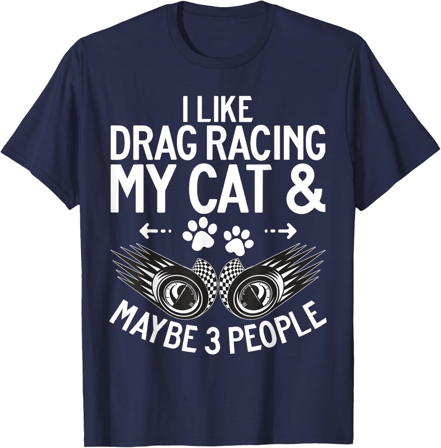 I like Drag Racing my Cat and maybe 3 People Drag Racing Men Women T-Shirt - T-Shirt | Navy