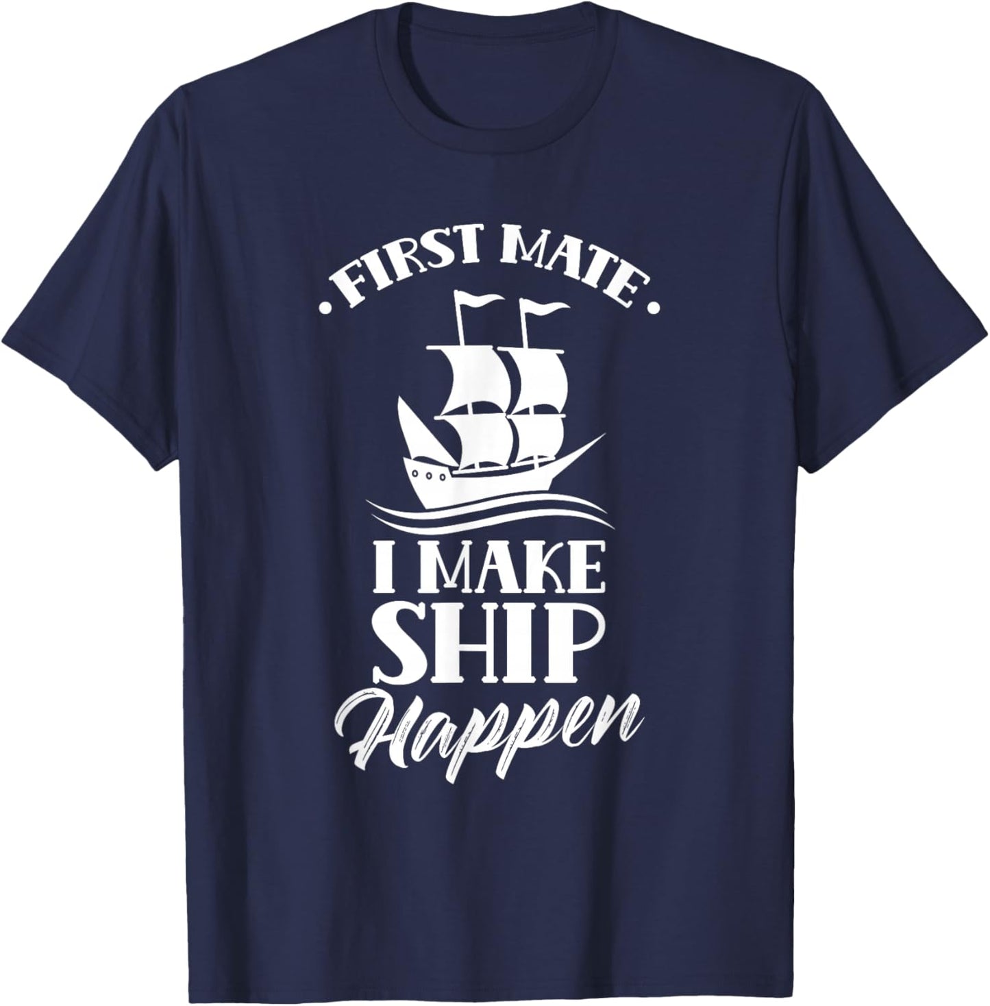 First Officer I Make Ship Happen Ship Boat Yacht T-Shirt - T-Shirt | Navy