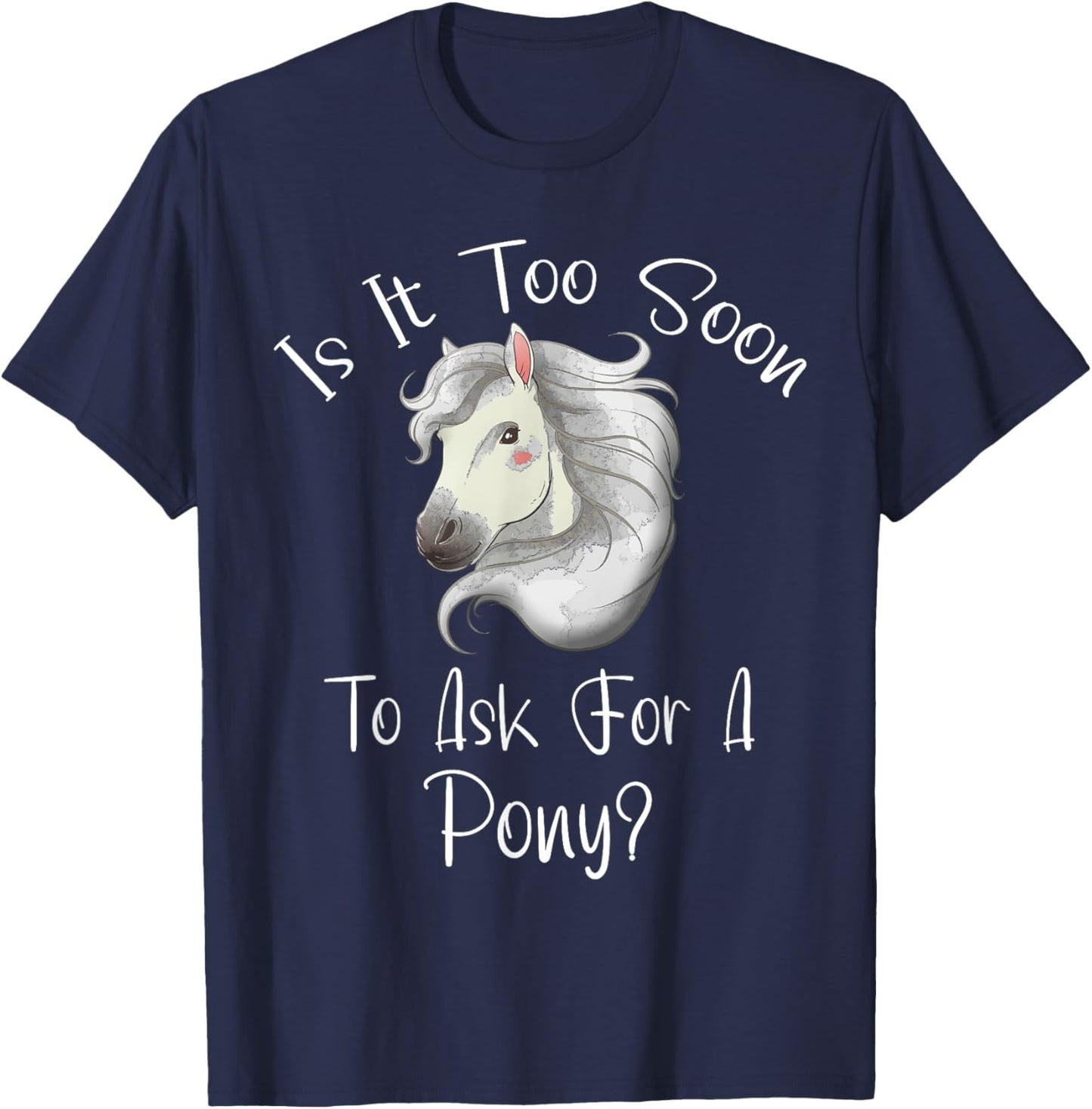 Is It Too Soon To Ask For A Pony - Horse - For Boys & Girls T-Shirt - T-Shirt | Navy