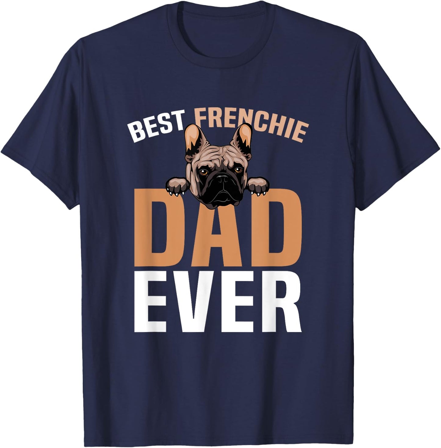 Best Frenchie Dad Ever French Bulldog Cute T-Shirt - T-Shirt | Navy