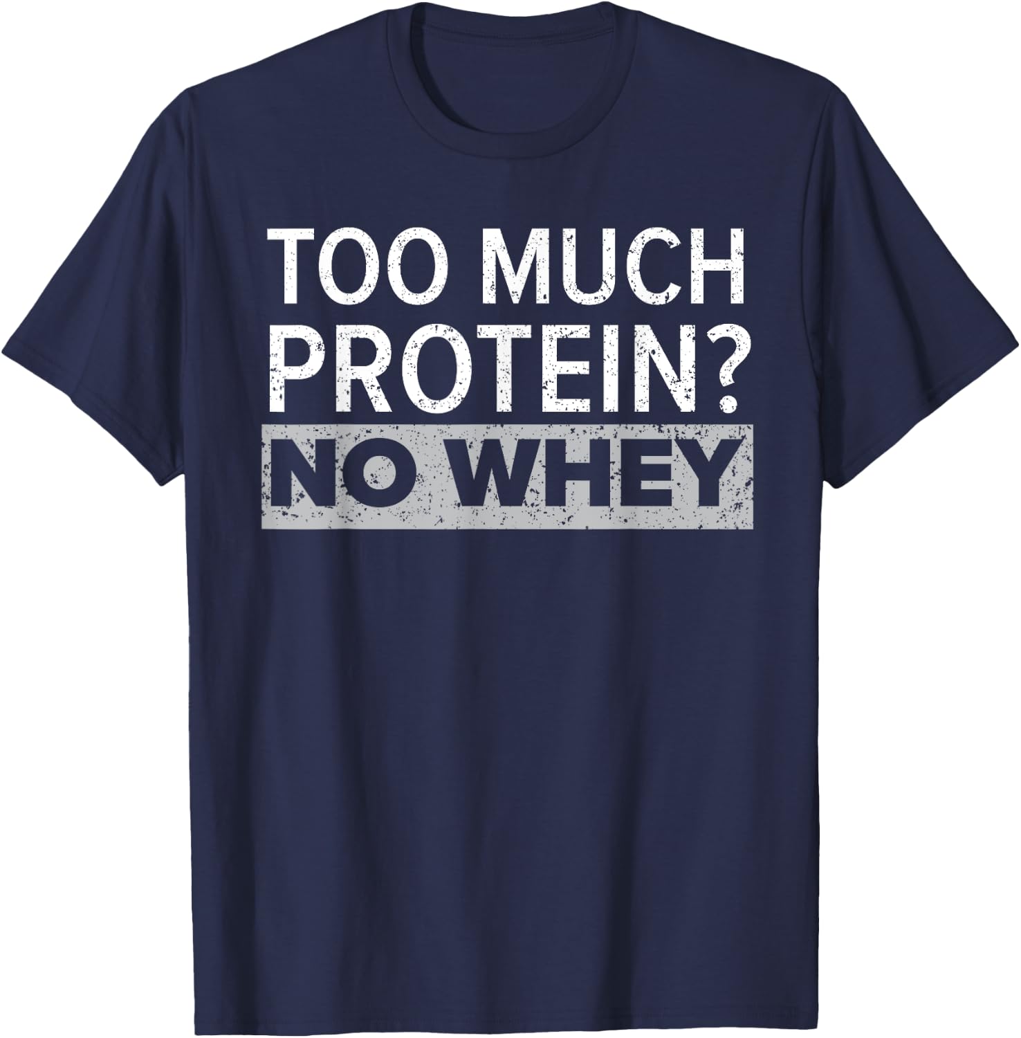 Too Much Protein? No Whey Trainer Weightlifting Gym Fitness T-Shirt - T-Shirt | Navy