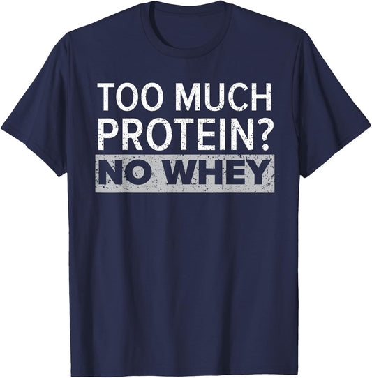 Too Much Protein? No Whey Trainer Weightlifting Gym Fitness T-Shirt - T-Shirt | Navy