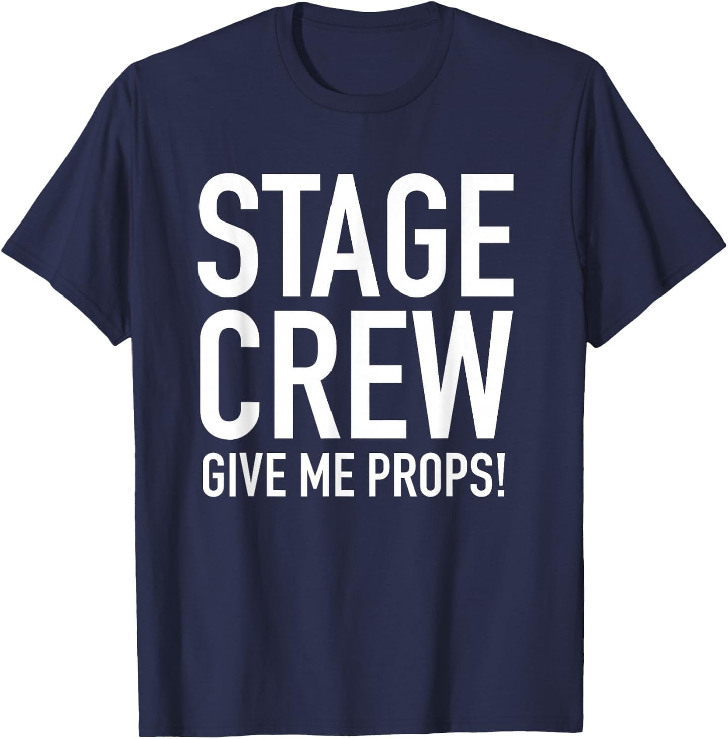 Stage Crew - Give Me Props - Funny Backstage Theatre Pun T-Shirt - T-Shirt | Navy