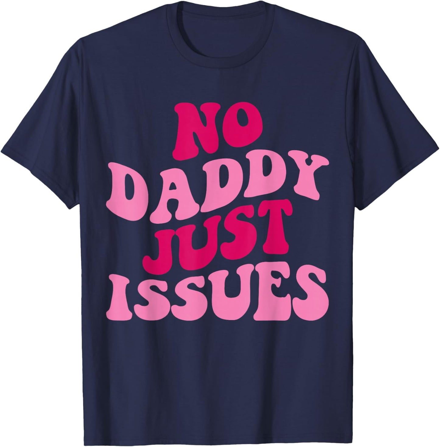 No Daddy Just Issues Funny Saying Groovy Women Apparel T-Shirt - T-Shirt | Navy