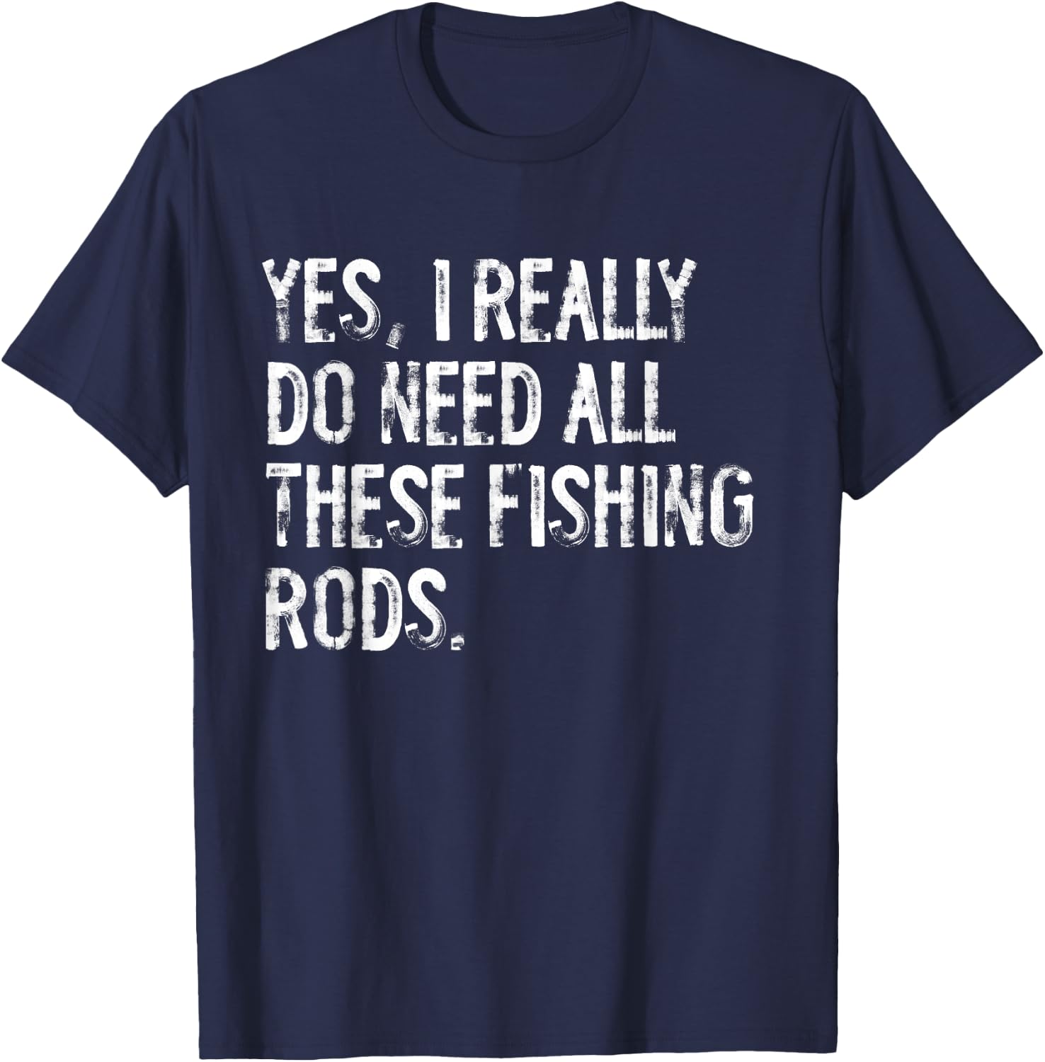 Yes I Really Do Need All These Fishing Rods Fish T-Shirt - T-Shirt | Navy