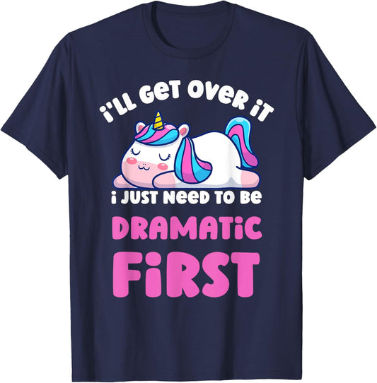I'll Get Over It I Just Need To Be Dramatic First Unicorn T-Shirt - T-Shirt | Navy
