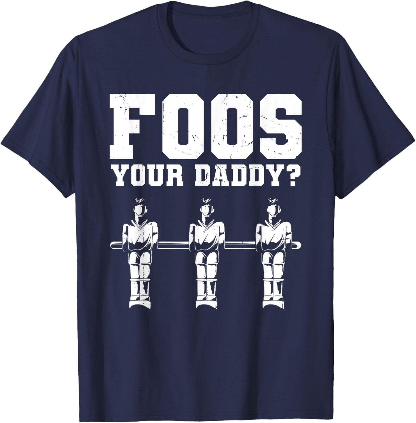 Foos Your Daddy Men Table Soccer Foosball Player T-Shirt - T-Shirt | Navy
