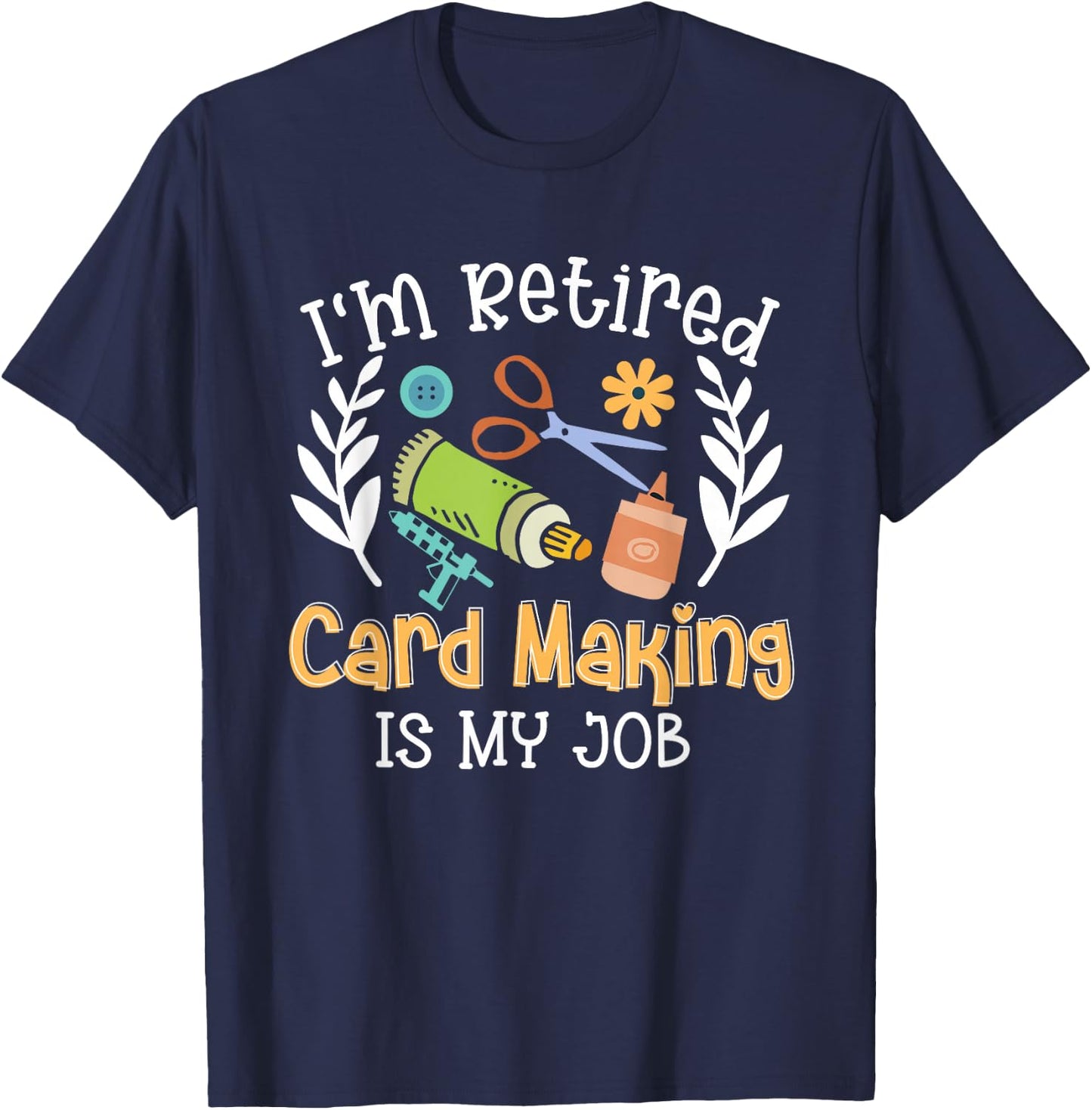 I'm Retired Card Making Is My Job Crafter Crafting T-Shirt - T-Shirt | Navy