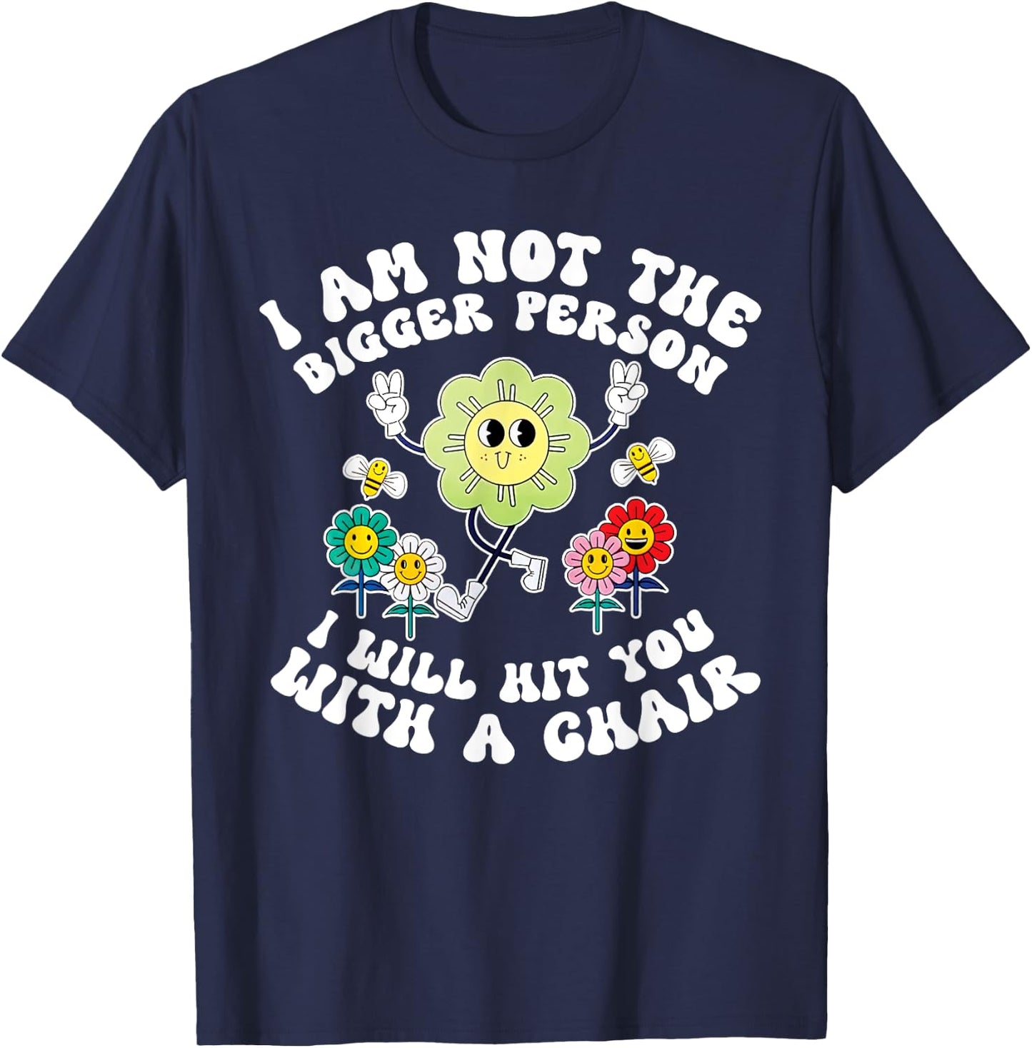 I'm Not The Bigger Person I Will Hit You With A Chair Funny T-Shirt - T-Shirt | Navy