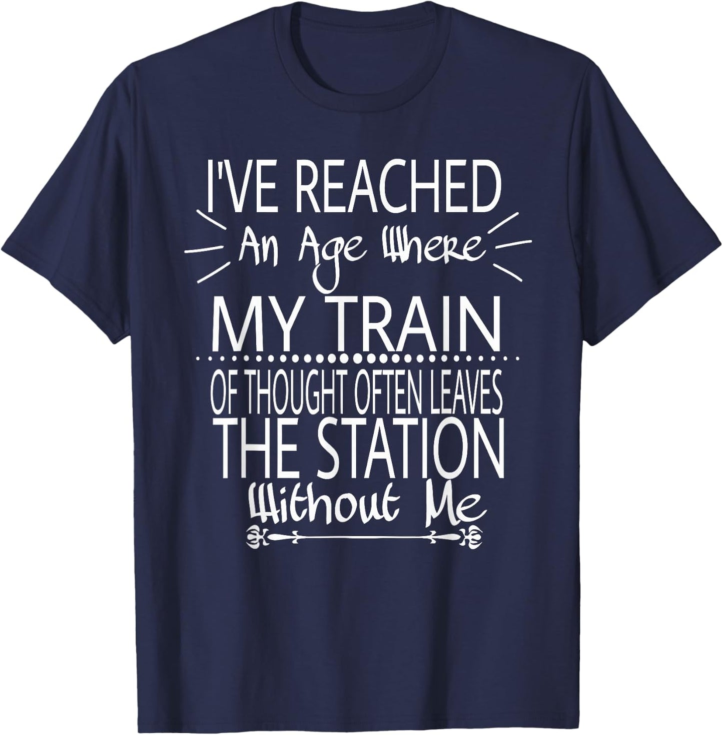 I've Reached The Age Where My Train Of Thought Often Leaves T-Shirt - T-Shirt | Navy
