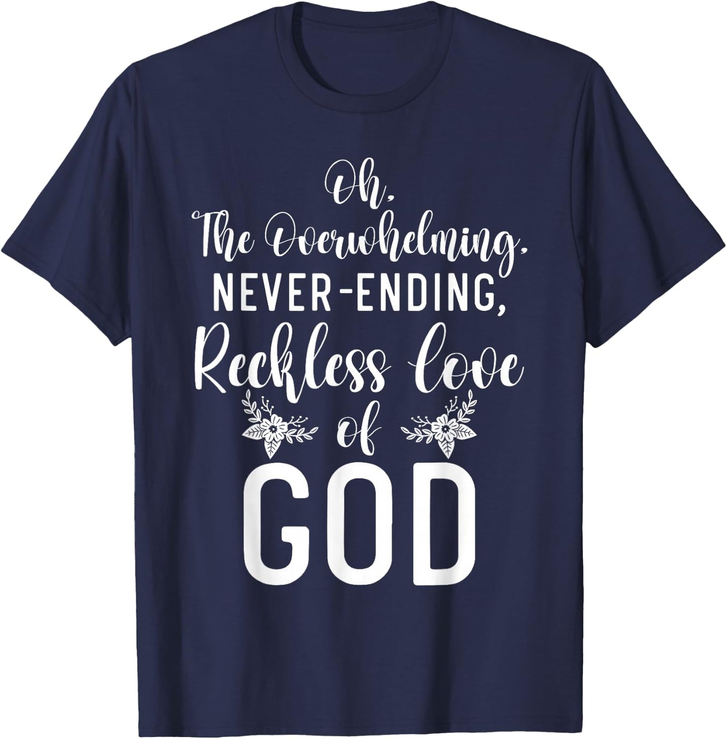Oh The Overwhelming Never Ending Reckless Love Of God Bible T-Shirt - T-Shirt | Navy