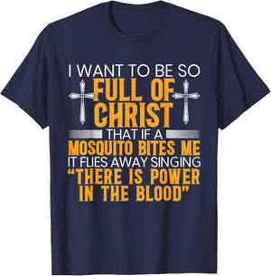 I Want To Be So Full Of Christ That If A Mosquito Bites Me T-Shirt - T-Shirt | Navy