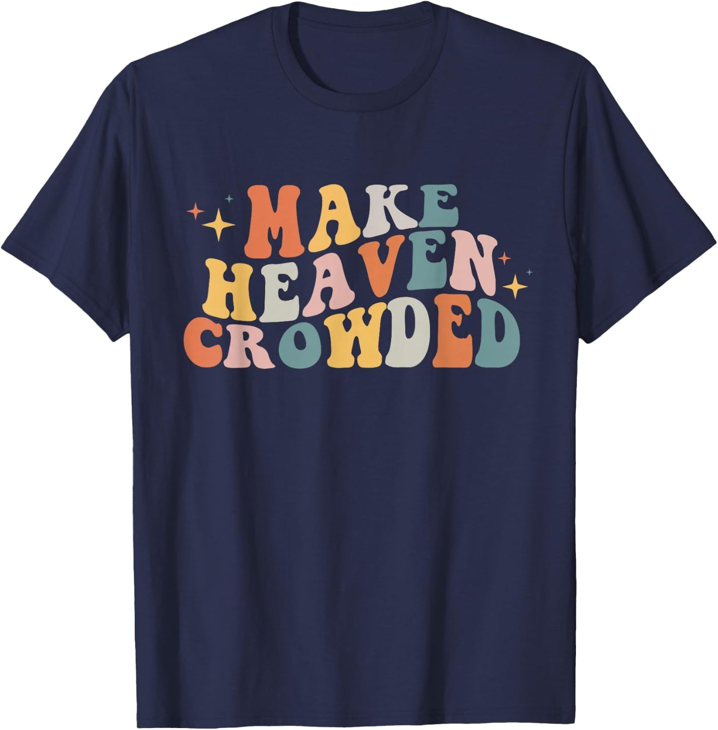 Make Heaven Crowded Christian Religion Beliver Small T-Shirt - T-Shirt | Navy
