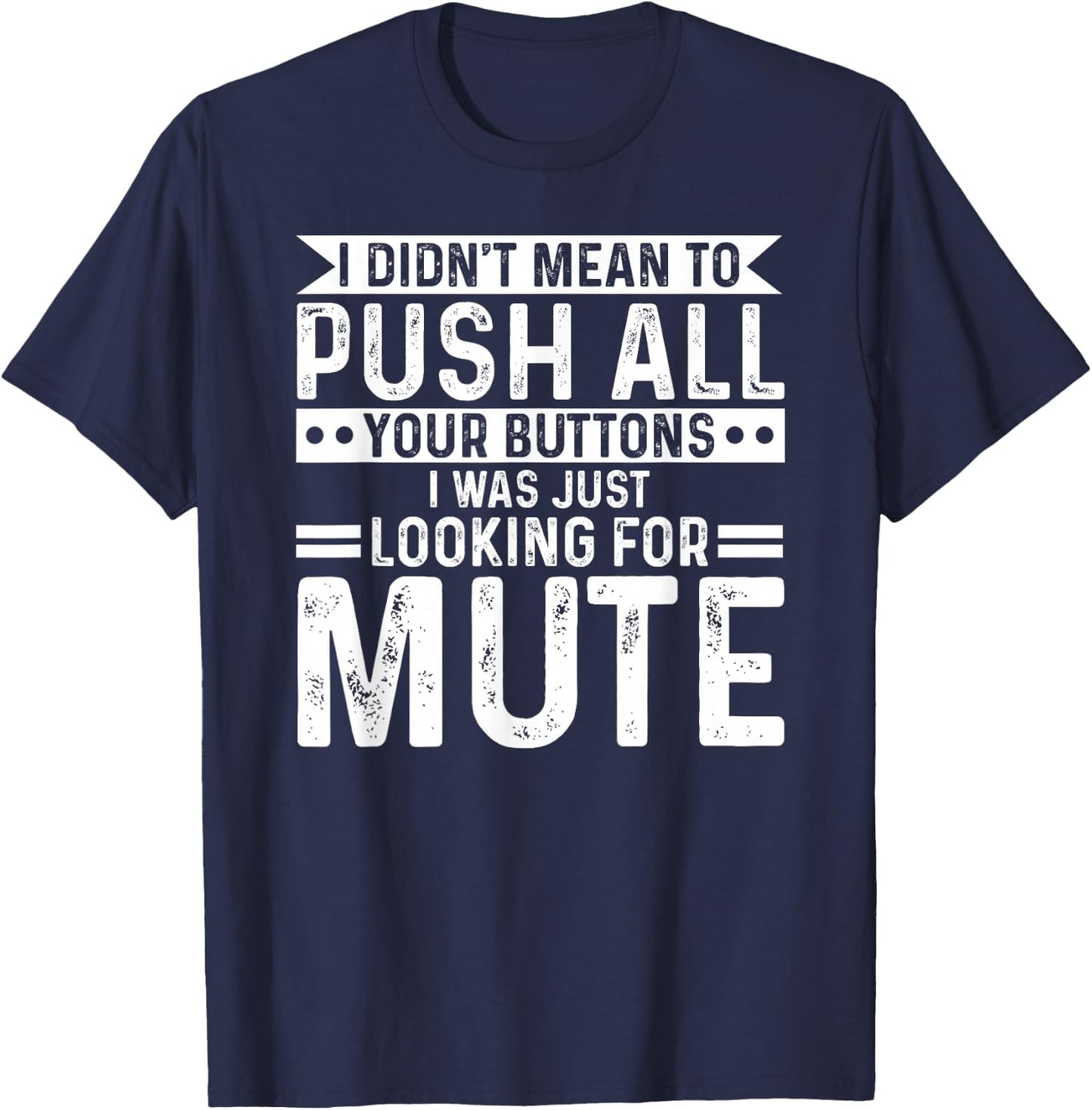 I didnt mean to push all your buttons i was looking for mute T-Shirt - T-Shirt | Navy